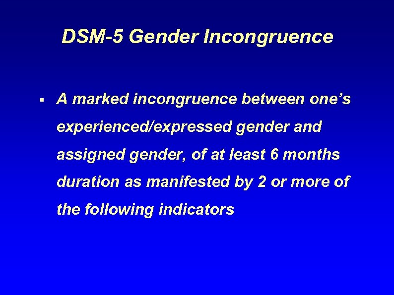 DSM-5 Gender Incongruence § A marked incongruence between one’s experienced/expressed gender and assigned gender,