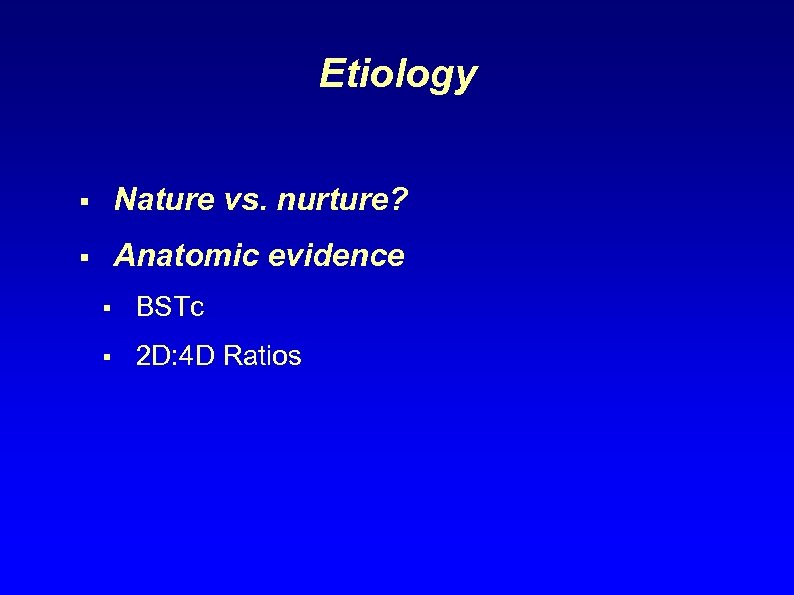 Etiology § Nature vs. nurture? § Anatomic evidence § BSTc § 2 D: 4