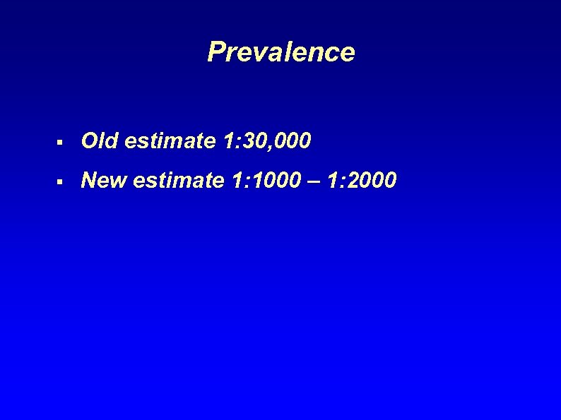 Prevalence § Old estimate 1: 30, 000 § New estimate 1: 1000 – 1: