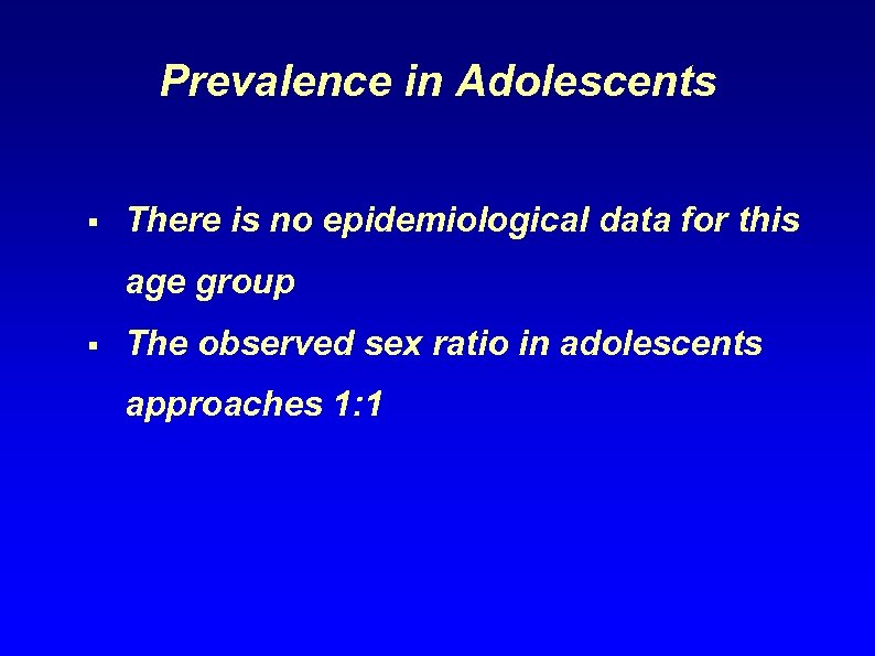 Prevalence in Adolescents § There is no epidemiological data for this age group §