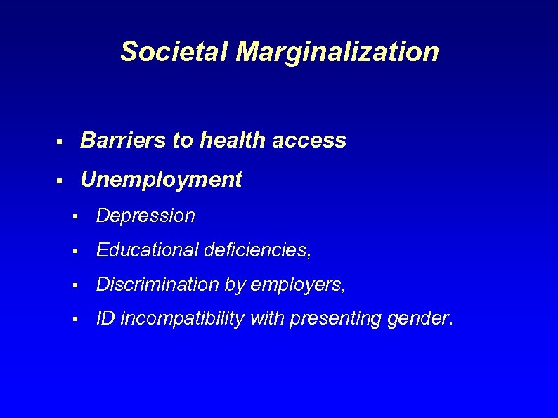 Societal Marginalization § Barriers to health access § Unemployment § Depression § Educational deficiencies,