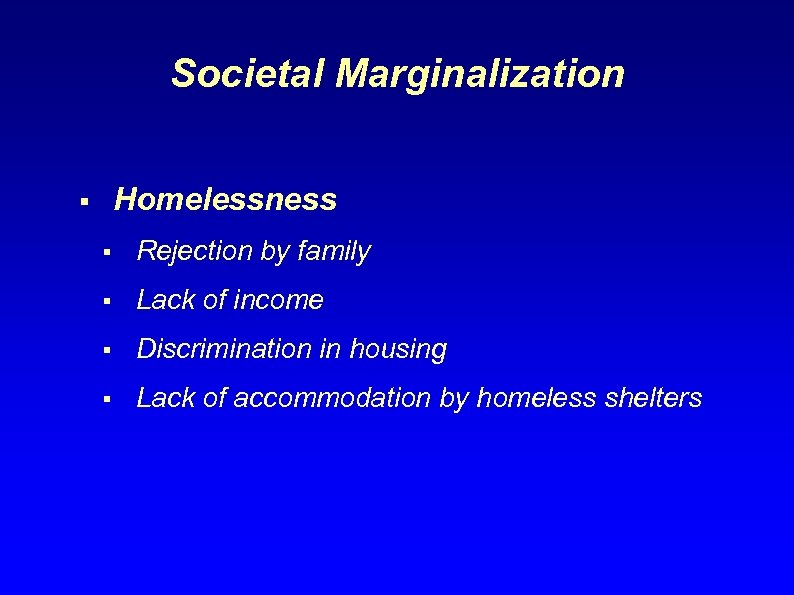 Societal Marginalization Homelessness § § Rejection by family § Lack of income § Discrimination