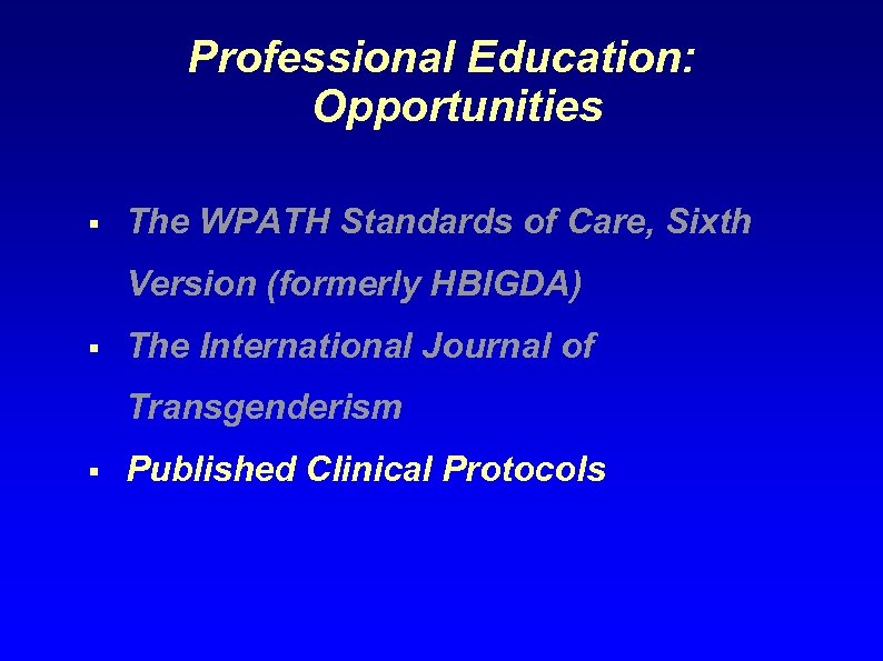 Professional Education: Opportunities § The WPATH Standards of Care, Sixth Version (formerly HBIGDA) §