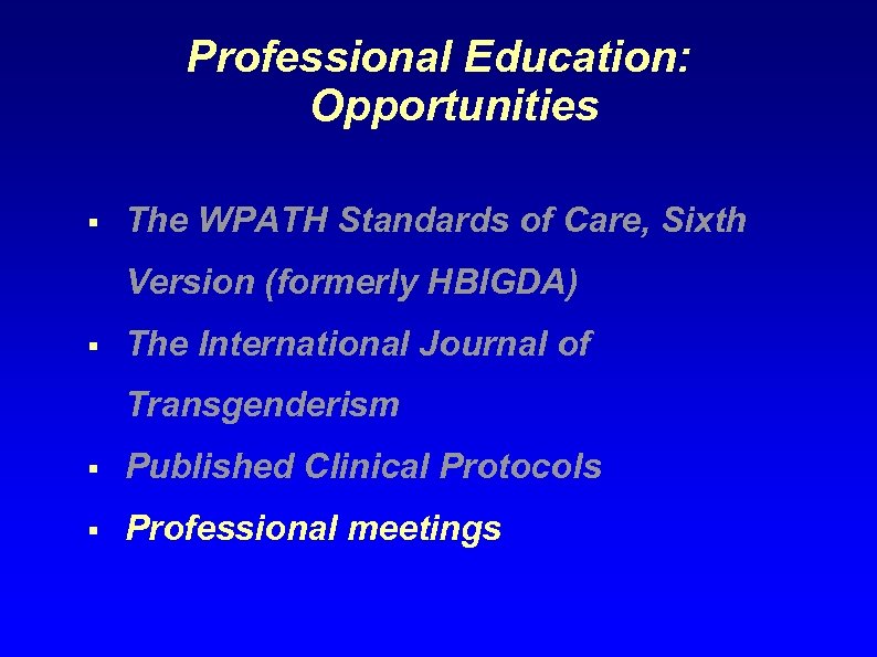 Professional Education: Opportunities § The WPATH Standards of Care, Sixth Version (formerly HBIGDA) §