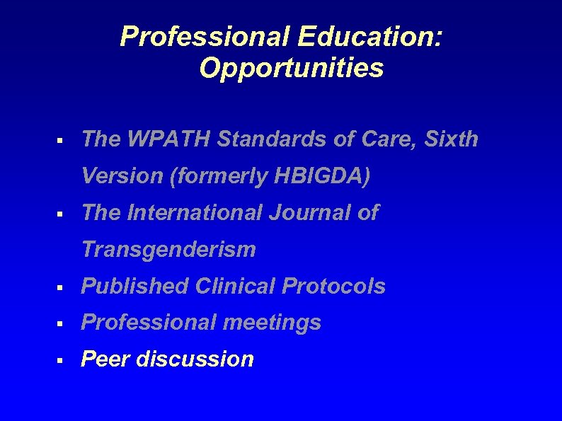 Professional Education: Opportunities § The WPATH Standards of Care, Sixth Version (formerly HBIGDA) §