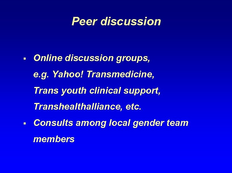 Peer discussion § Online discussion groups, e. g. Yahoo! Transmedicine, Trans youth clinical support,