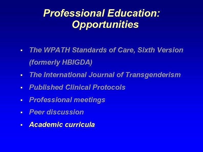 Professional Education: Opportunities § The WPATH Standards of Care, Sixth Version (formerly HBIGDA) §