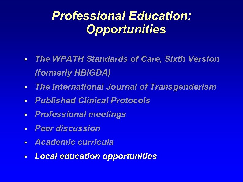 Professional Education: Opportunities § The WPATH Standards of Care, Sixth Version (formerly HBIGDA) §
