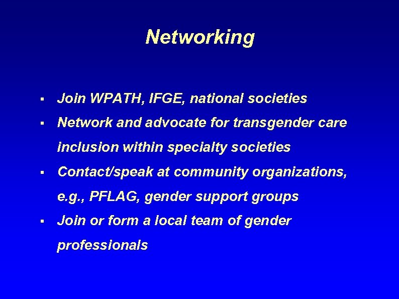 Networking § Join WPATH, IFGE, national societies § Network and advocate for transgender care
