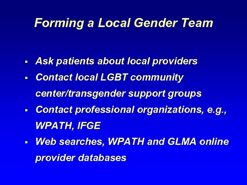 Forming a Local Gender Team § Ask patients about local providers § Contact local