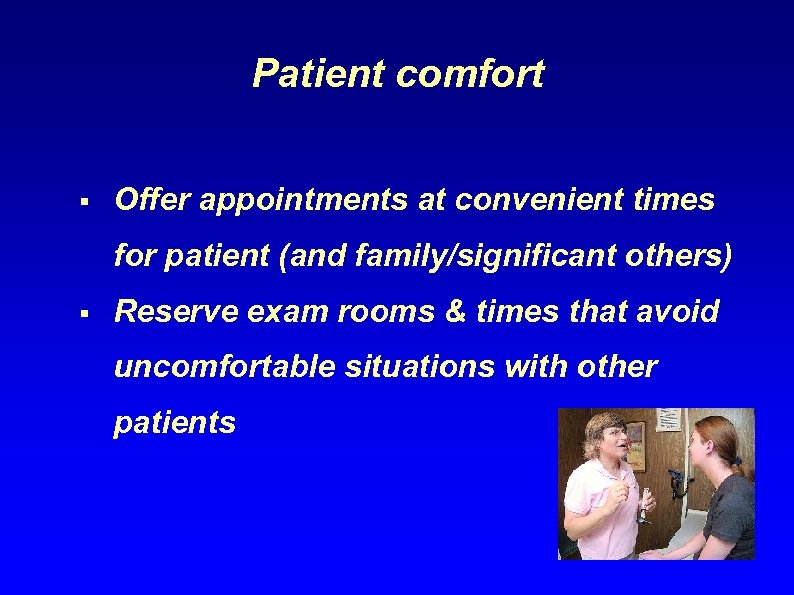 Patient comfort § Offer appointments at convenient times for patient (and family/significant others) §