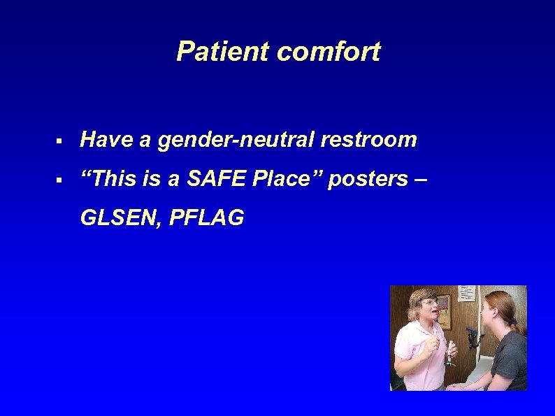 Patient comfort § Have a gender-neutral restroom § “This is a SAFE Place” posters