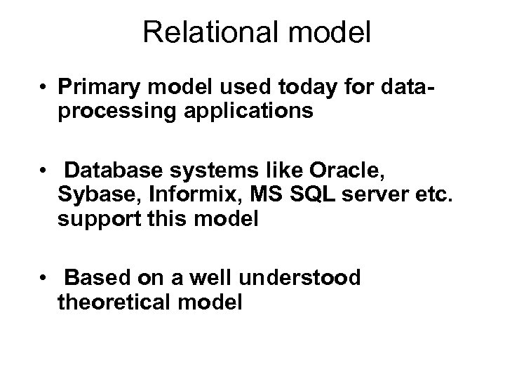 Relational model • Primary model used today for dataprocessing applications • Database systems like