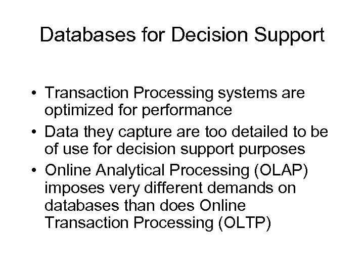 Databases for Decision Support • Transaction Processing systems are optimized for performance • Data