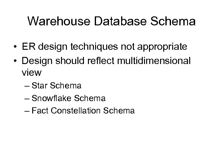 Warehouse Database Schema • ER design techniques not appropriate • Design should reflect multidimensional