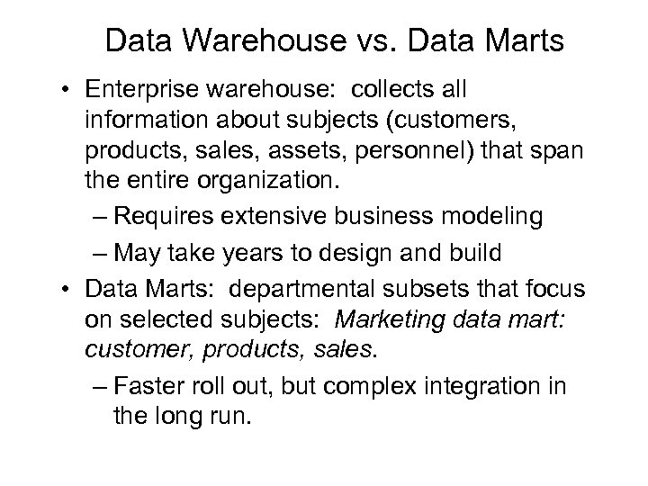 Data Warehouse vs. Data Marts • Enterprise warehouse: collects all information about subjects (customers,