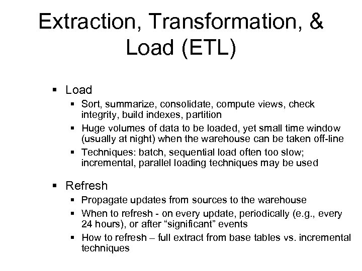 Extraction, Transformation, & Load (ETL) § Load § Sort, summarize, consolidate, compute views, check