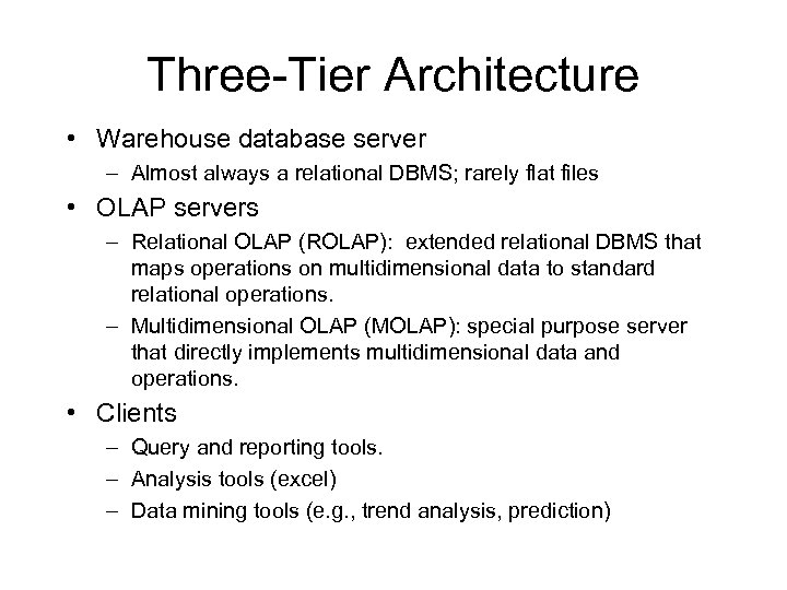 Three-Tier Architecture • Warehouse database server – Almost always a relational DBMS; rarely flat