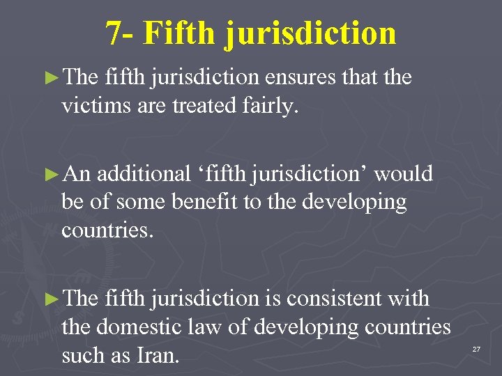 7 - Fifth jurisdiction ►The fifth jurisdiction ensures that the victims are treated fairly.