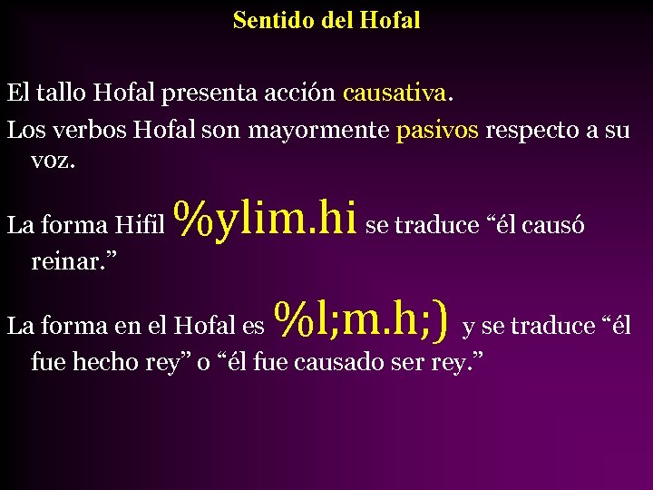 Sentido del Hofal El tallo Hofal presenta acción causativa. Los verbos Hofal son mayormente