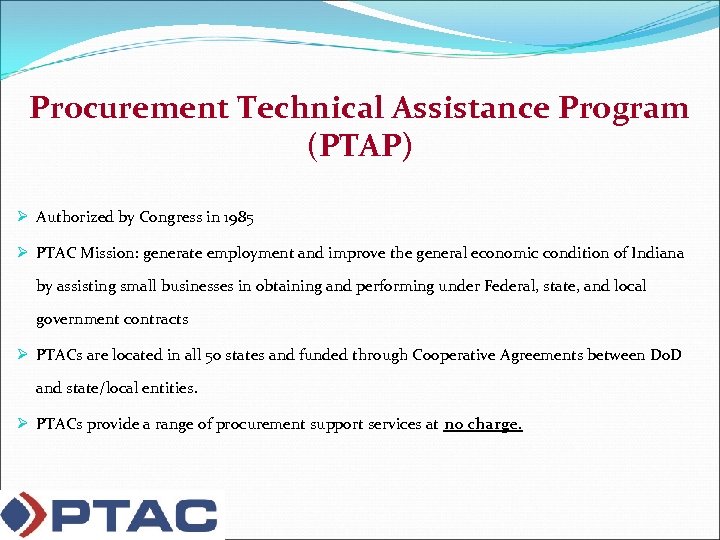 Procurement Technical Assistance Program (PTAP) Ø Authorized by Congress in 1985 Ø PTAC Mission: