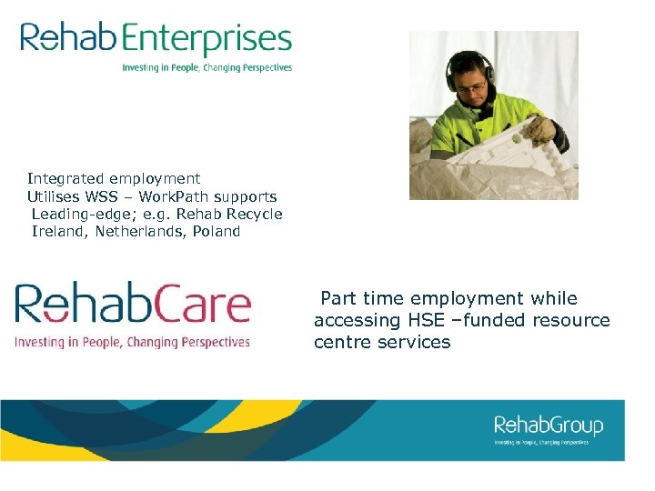 Integrated employment Utilises WSS – Work. Path supports Leading-edge; e. g. Rehab Recycle Ireland,