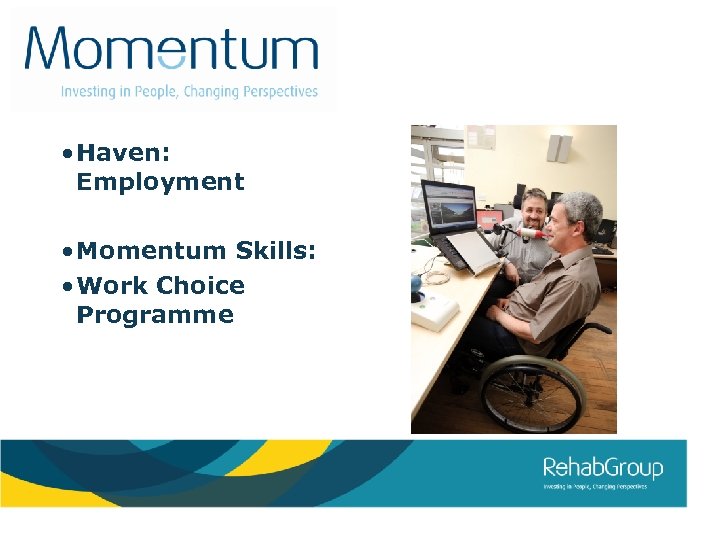  • Haven: Employment • Momentum Skills: • Work Choice Programme 