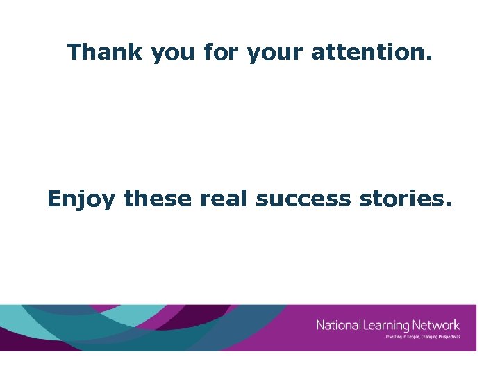 Thank you for your attention. Enjoy these real success stories. 