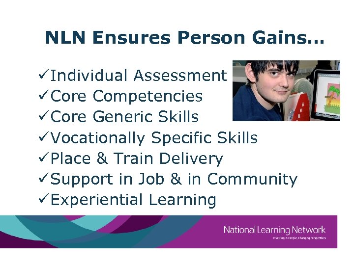 NLN Ensures Person Gains… üIndividual Assessment üCore Competencies üCore Generic Skills üVocationally Specific Skills