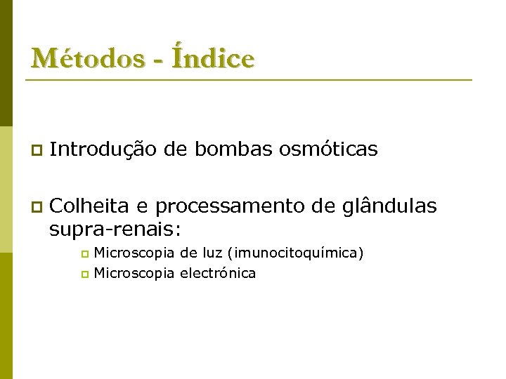 Métodos - Índice p Introdução de bombas osmóticas p Colheita e processamento de glândulas