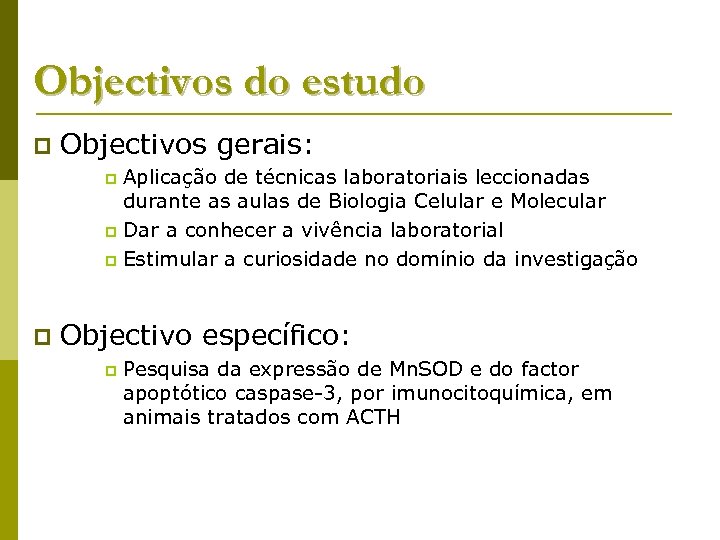 Objectivos do estudo p Objectivos gerais: Aplicação de técnicas laboratoriais leccionadas durante as aulas