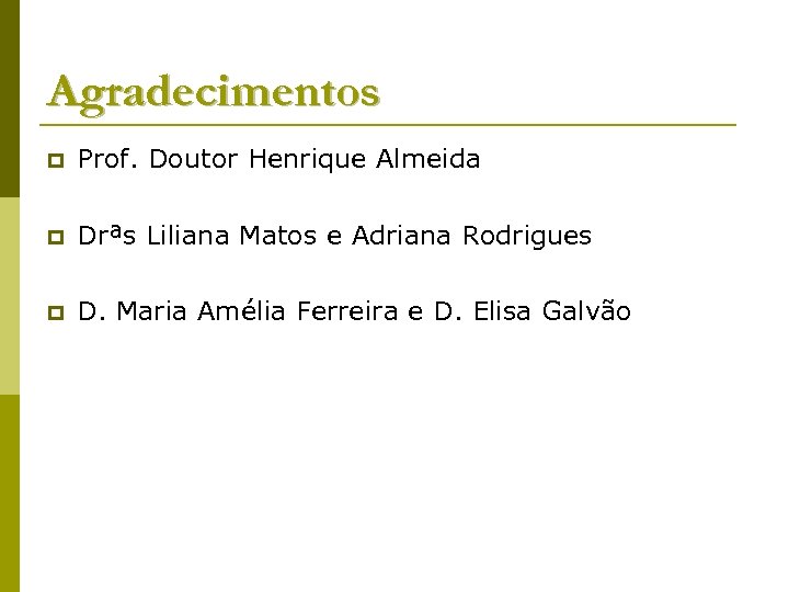 Agradecimentos p Prof. Doutor Henrique Almeida p Drªs Liliana Matos e Adriana Rodrigues p