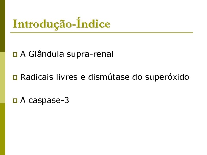 Introdução-Índice p A Glândula supra-renal p Radicais livres e dismútase do superóxido p A