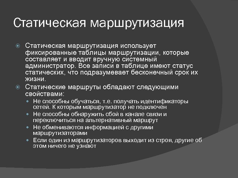Статическая маршрутизация использует фиксированные таблицы маршрутизации, которые составляет и вводит вручную системный администратор. Все