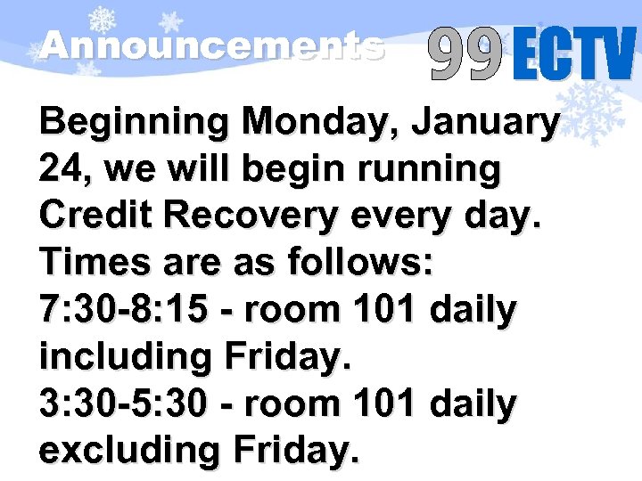 Announcements Beginning Monday, January 24, we will begin running Credit Recovery every day. Times