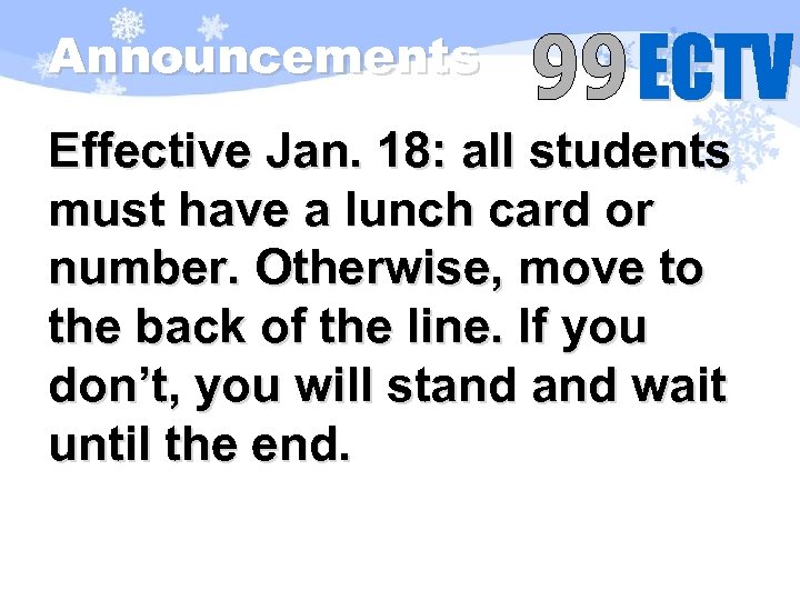 Announcements Effective Jan. 18: all students must have a lunch card or number. Otherwise,