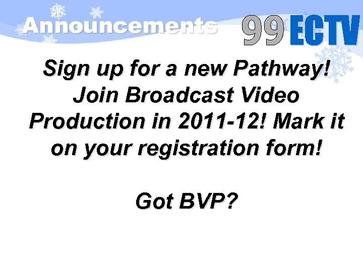 Announcements Sign up for a new Pathway! Join Broadcast Video Production in 2011 -12!