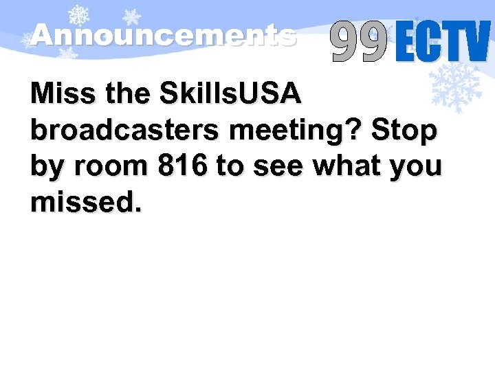 Announcements Miss the Skills. USA broadcasters meeting? Stop by room 816 to see what