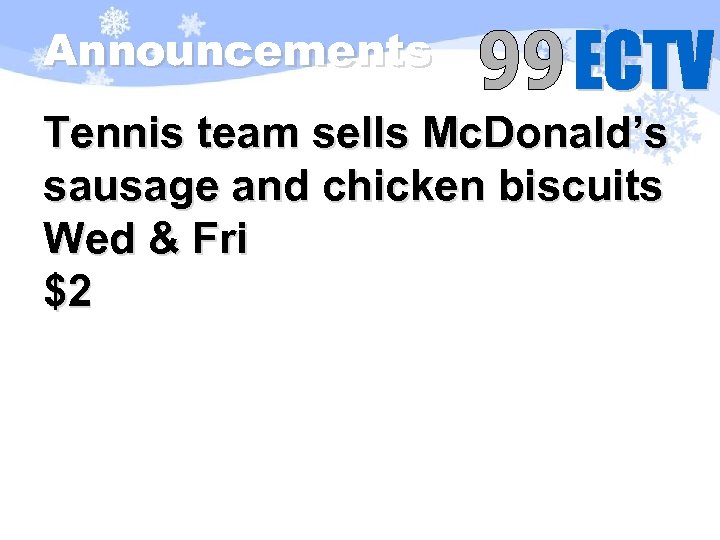 Announcements Tennis team sells Mc. Donald’s sausage and chicken biscuits Wed & Fri $2