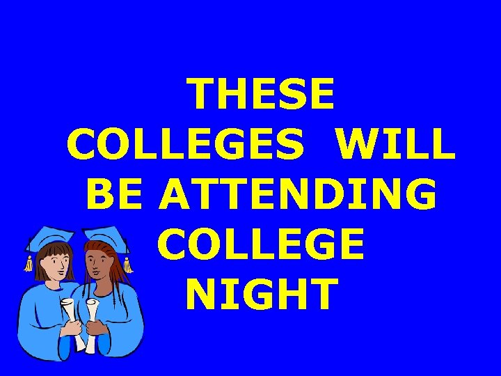 THESE COLLEGES WILL BE ATTENDING COLLEGE NIGHT 