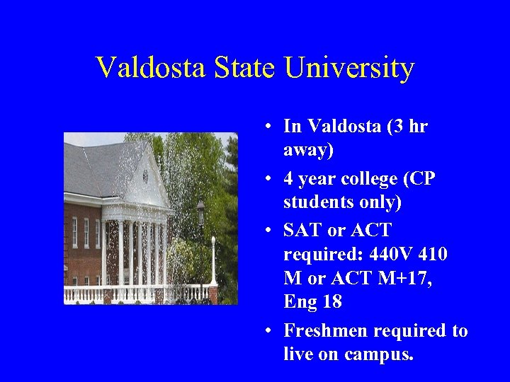 Valdosta State University • In Valdosta (3 hr away) • 4 year college (CP