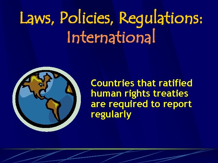 Laws, Policies, Regulations: International Countries that ratified human rights treaties are required to report