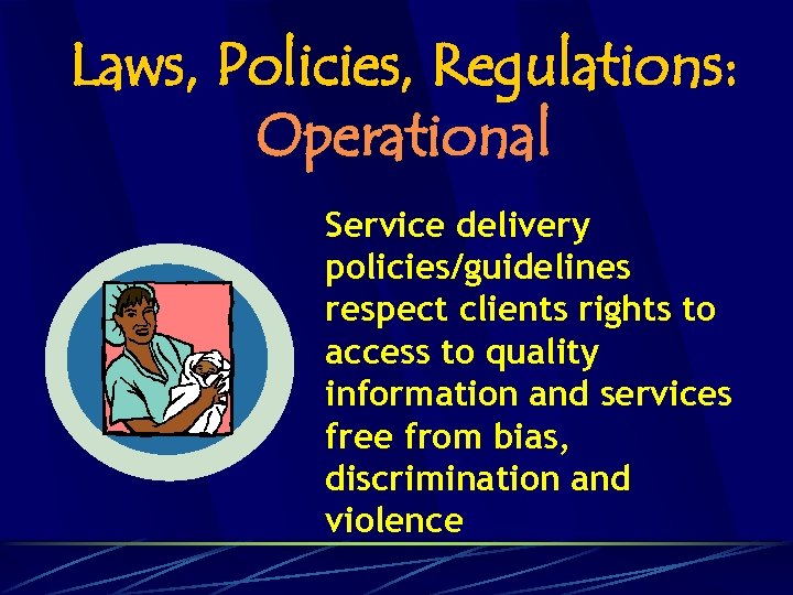 Laws, Policies, Regulations: Operational Service delivery policies/guidelines respect clients rights to access to quality