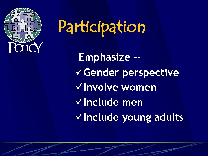 Participation POLICY Emphasize -üGender perspective üInvolve women üInclude young adults 