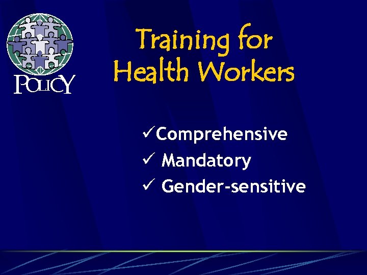 POLICY Training for Health Workers üComprehensive ü Mandatory ü Gender-sensitive 