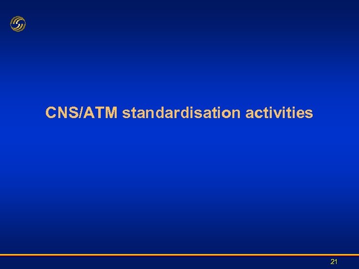 CNS/ATM standardisation activities 21 