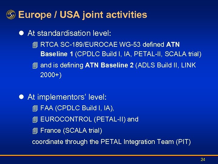 Europe / USA joint activities l At standardisation level: 4 RTCA SC-189/EUROCAE WG-53 defined
