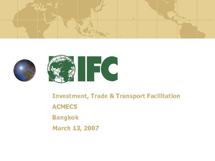Investment, Trade & Transport Facilitation ACMECS Bangkok March 13, 2007 