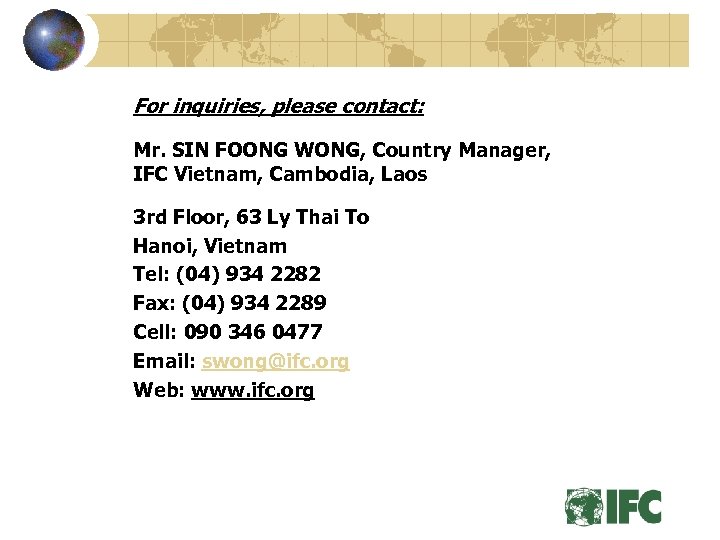 For inquiries, please contact: Mr. SIN FOONG WONG, Country Manager, IFC Vietnam, Cambodia, Laos