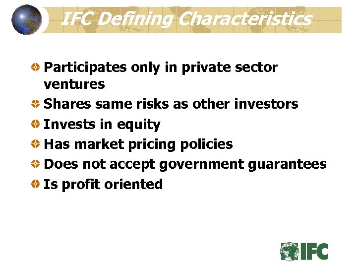 IFC Defining Characteristics Participates only in private sector ventures Shares same risks as other